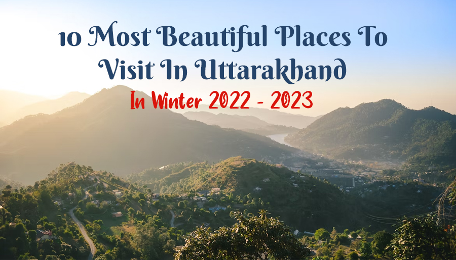 10 Most Beautiful Places To Visit In Uttarakhand In Winter 2022 - 2023